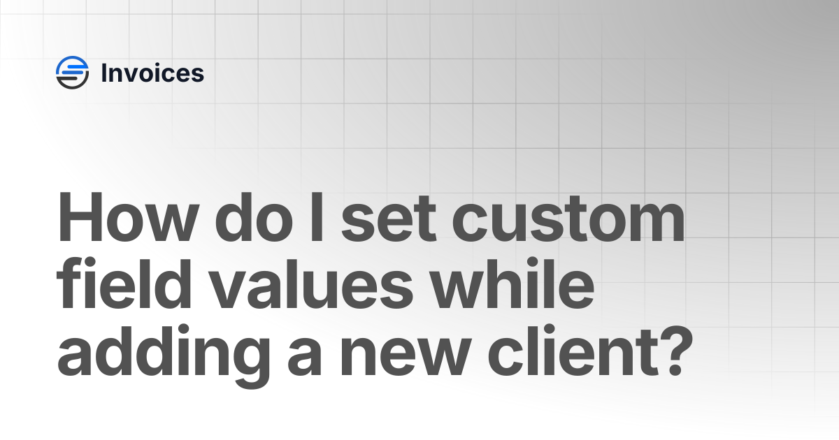 How do I set custom field values while adding a new client? | Invoices